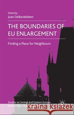 The Boundaries of EU Enlargement: Finding a Place for Neighbours Debardeleben, J. 9781349356164 Palgrave Macmillan