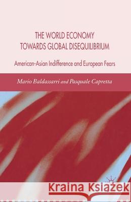 World Economy Towards Global Disequilibrium: American-Asian Indifference and European Fears Baldassarri, M. 9781349356324 Palgrave Macmillan