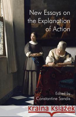 New Essays on the Explanation of Action C. Sandis   9781349356683 Palgrave Macmillan