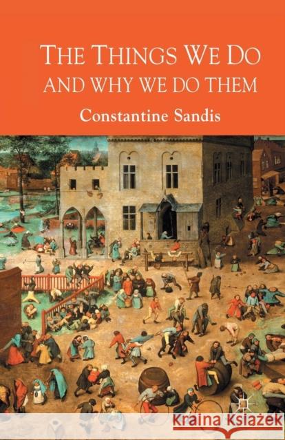 The Things We Do and Why We Do Them C. Sandis   9781349356799 Palgrave Macmillan