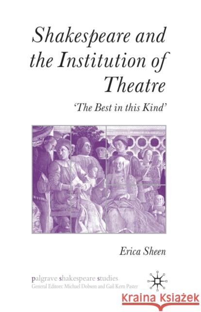 Shakespeare and the Institution of Theatre: 'The Best in This Kind' Sheen, E. 9781349357222 Palgrave MacMillan