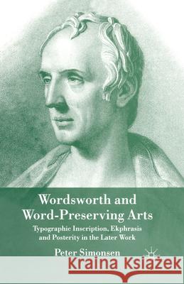 Wordsworth and Word-Preserving Arts: Typographic Inscription, Ekphrasis and Posterity in the Later Work P. Simonsen 9781349357239 Palgrave MacMillan