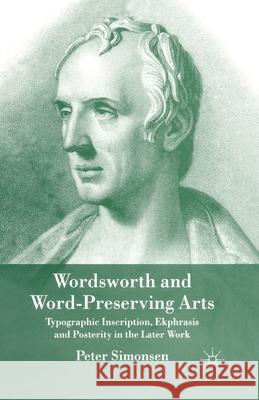 Wordsworth and Word-Preserving Arts: Typographic Inscription, Ekphrasis and Posterity in the Later Work Simonsen, P. 9781349357246 Palgrave Macmillan