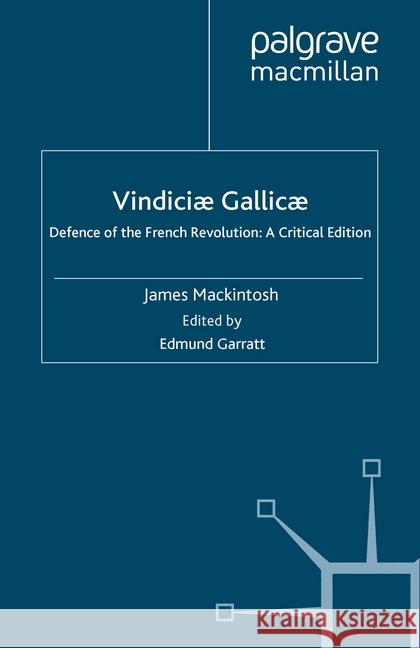 Vindiciæ Gallicæ: Defence of the French Revolution: A Critical Edition Mackintosh, J. 9781349357598 Palgrave Macmillan