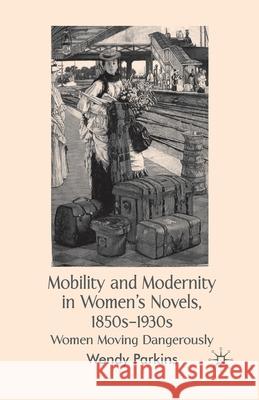 Mobility and Modernity in Women's Novels: Women Moving Dangerously Parkins, W. 9781349357635 Palgrave Macmillan