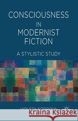 Consciousness in Modernist Fiction: A Stylistic Study Sotirova, V. 9781349357734 Palgrave Macmillan