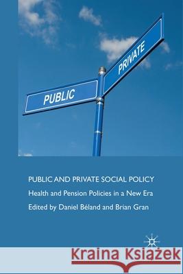 Public and Private Social Policy: Health and Pension Policies in a New Era Béland, D. 9781349358083 Palgrave Macmillan