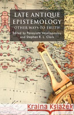 Late Antique Epistemology: Other Ways to Truth Vassilopoulou, P. 9781349358168 Palgrave MacMillan