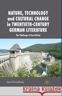 Nature, Technology and Cultural Change in Twentieth-Century German Literature: The Challenge of Ecocriticism Goodbody, A. 9781349358403 Palgrave Macmillan