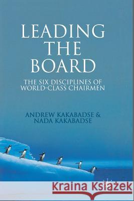 Leading the Board: The Six Disciplines of World Class Chairmen Kakabadse, A. 9781349358601 Palgrave Macmillan