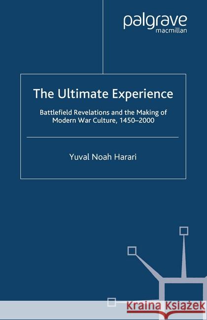 The Ultimate Experience: Battlefield Revelations and the Making of Modern War Culture, 1450-2000 Harari, Y. 9781349358670 Palgrave Macmillan