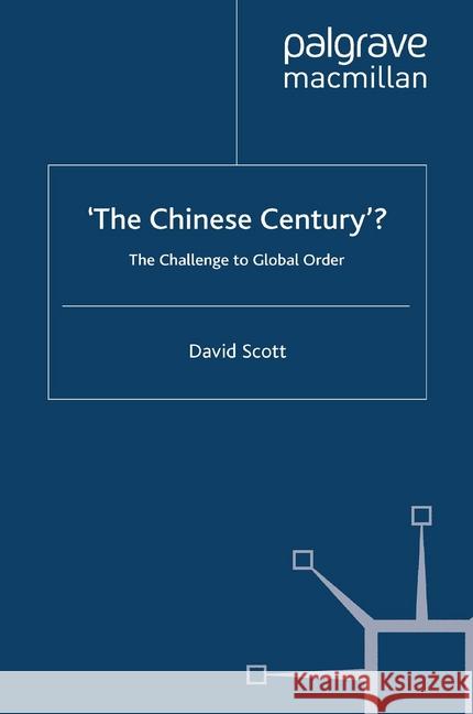 'The Chinese Century'?: The Challenge to Global Order Scott, D. 9781349358823 Palgrave Macmillan