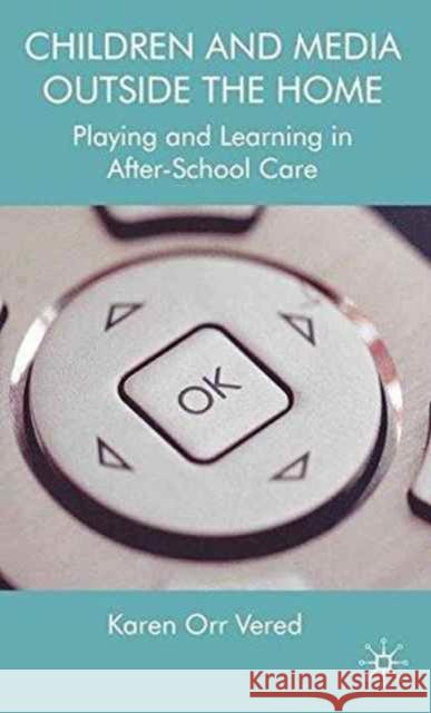 Children and Media Outside the Home: Playing and Learning in After-School Care Vered, K. 9781349359011 Palgrave Macmillan