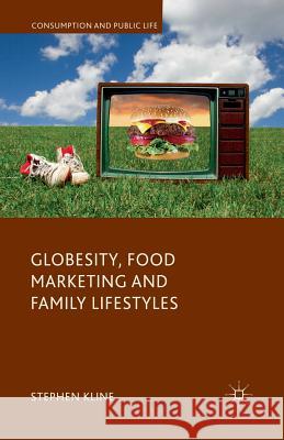 Globesity, Food Marketing and Family Lifestyles Stephen Kline   9781349359202 Palgrave Macmillan