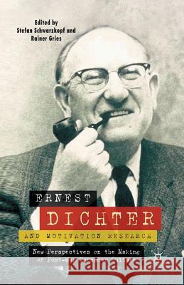 Ernest Dichter and Motivation Research: New Perspectives on the Making of Post-War Consumer Culture Schwarzkopf, S. 9781349359554 Palgrave MacMillan