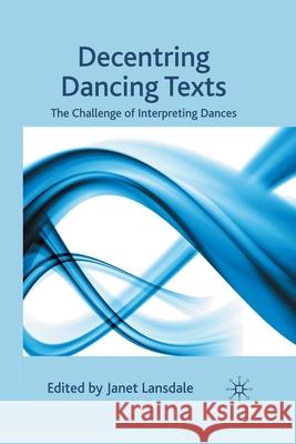 Decentring Dancing Texts : The Challenge of Interpreting Dances J. Lansdale   9781349360147 Palgrave Macmillan