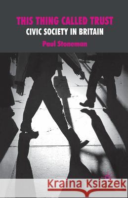 This Thing Called Trust: Civic Society in Britain Stoneman, P. 9781349360246 Palgrave Macmillan