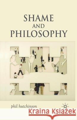 Shame and Philosophy: An Investigation in the Philosophy of Emotions and Ethics Hutchinson, P. 9781349360284 Palgrave Macmillan