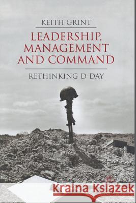 Leadership, Management and Command: Rethinking D-Day Grint, K. 9781349360642 Palgrave Macmillan