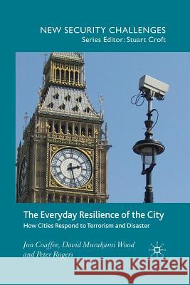 The Everyday Resilience of the City: How Cities Respond to Terrorism and Disaster Coaffee, J. 9781349361151 Palgrave Macmillan