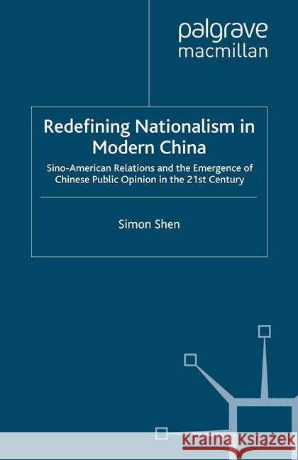 Redefining Nationalism in Modern China: Sino-American Relations and the Emergence of Chinese Public Opinion in the 21st Century Shen, S. 9781349361885 Palgrave Macmillan