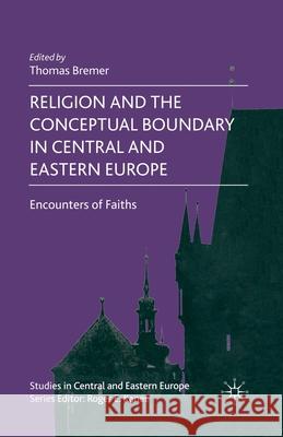 Religion and the Conceptual Boundary in Central and Eastern Europe: Encounters of Faiths Bremer, T. 9781349362028 Palgrave Macmillan