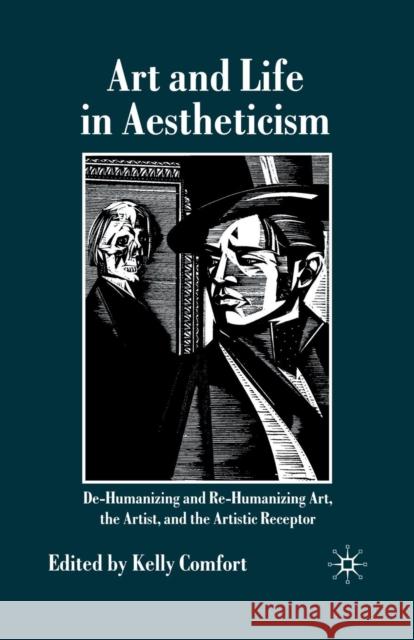Art and Life in Aestheticism: De-Humanizing and Re-Humanizing Art, the Artist and the Artistic Receptor Comfort, Kelly 9781349362042 Palgrave Macmillan