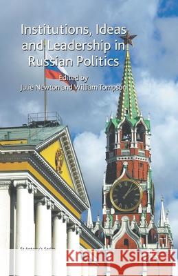 Institutions, Ideas and Leadership in Russian Politics J. Newton W. Tompson  9781349362325 Palgrave Macmillan