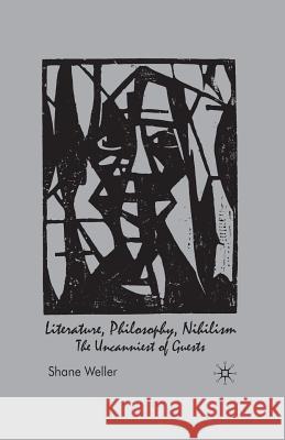 Literature, Philosophy, Nihilism: The Uncanniest of Guests Weller, Shane 9781349362448