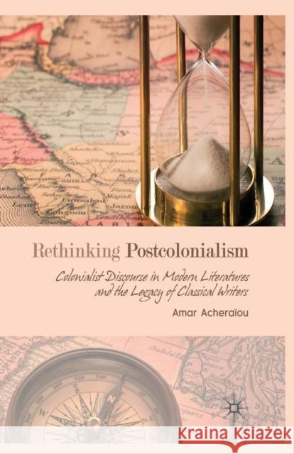 Rethinking Postcolonialism: Colonialist Discourse in Modern Literatures and the Legacy of Classical Writers Acheraïou, A. 9781349362646 Palgrave Macmillan