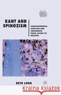 Kant and Spinozism: Transcendental Idealism and Immanence from Jacobi to Deleuze Lord, B. 9781349362790 Palgrave Macmillan