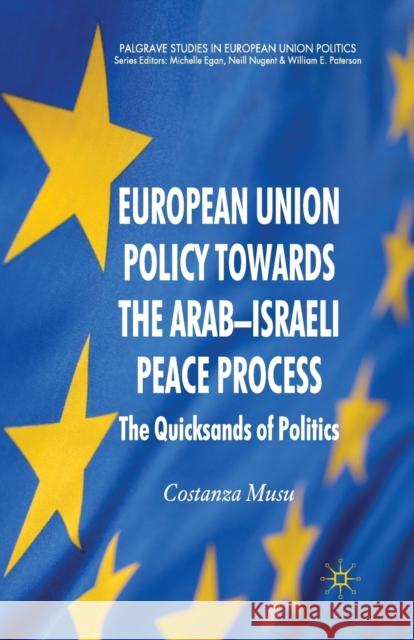 European Union Policy Towards the Arab-Israeli Peace Process: The Quicksands of Politics Musu, C. 9781349362875