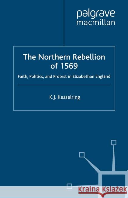 The Northern Rebellion of 1569: Faith, Politics and Protest in Elizabethan England Kesselring, K. 9781349362998 Palgrave Macmillan