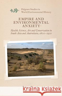 Empire and Environmental Anxiety: Health, Science, Art and Conservation in South Asia and Australasia, 1800-1920 Beattie, J. 9781349363018 Palgrave Macmillan