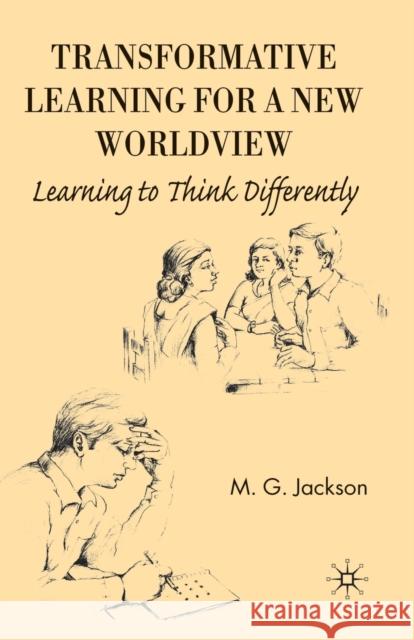 Transformative Learning for a New Worldview: Learning to Think Differently Jackson, M. 9781349363254 Palgrave Macmillan