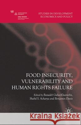 Food Insecurity, Vulnerability and Human Rights Failure B. Guha-Khasnobis S. Acharya B. Davis 9781349363377 Palgrave Macmillan