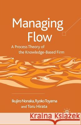 Managing Flow: A Process Theory of the Knowledge-Based Firm Nonaka, I. 9781349363568 Palgrave Macmillan