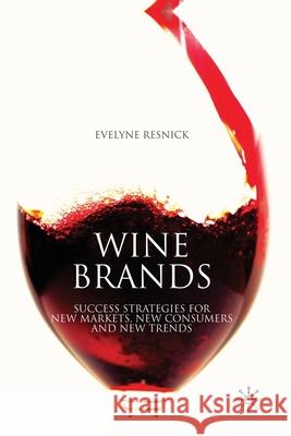 Wine Brands: Success Strategies for New Markets, New Consumers and New Trends Resnick, E. 9781349363728 Palgrave Macmillan