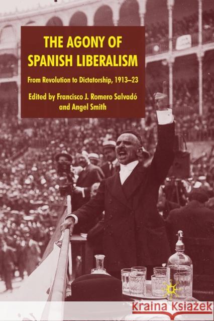 The Agony of Spanish Liberalism: From Revolution to Dictatorship 1913-23 Romero Salvadó, Francisco J. Romero 9781349363834 Palgrave MacMillan