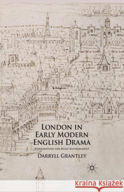 London in Early Modern English Drama: Representing the Built Environment Grantley, D. 9781349363896 Palgrave Macmillan