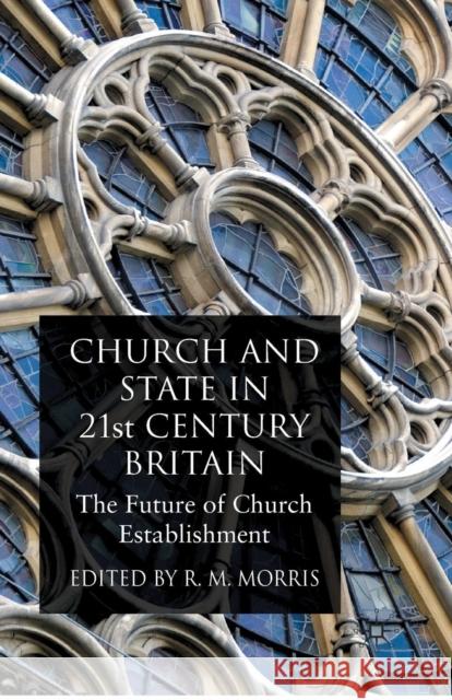 Church and State in 21st Century Britain: The Future of Church Establishment Morris, R. 9781349363995 Palgrave MacMillan