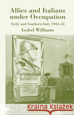 Allies and Italians Under Occupation: Sicily and Southern Italy 1943-45 Williams, I. 9781349364367 Palgrave Macmillan