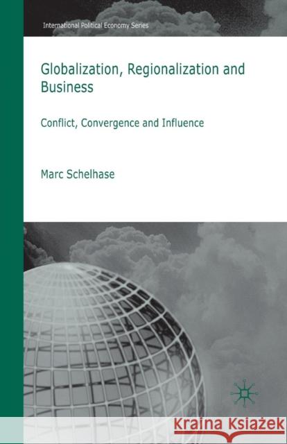 Globalization, Regionalization and Business: Conflict, Convergence and Influence Schelhase, M. 9781349364497 Palgrave Macmillan