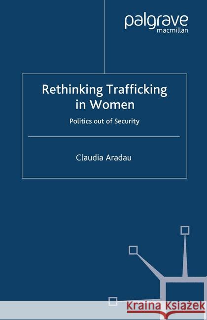 Rethinking Trafficking in Women: Politics Out of Security Aradau, C. 9781349364534 Palgrave Macmillan