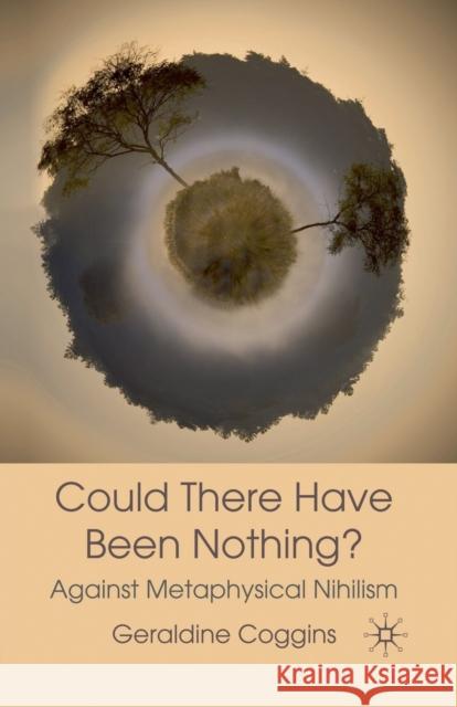 Could There Have Been Nothing?: Against Metaphysical Nihilism Coggins, Geraldine 9781349364763 Palgrave Macmillan
