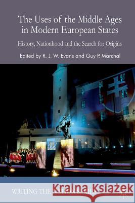 The Uses of the Middle Ages in Modern European States: History, Nationhood and the Search for Origins R Evans G. Marchal  9781349366026 Palgrave Macmillan