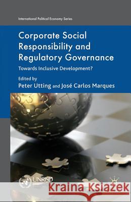 Corporate Social Responsibility and Regulatory Governance: Towards Inclusive Development? Utting, P. 9781349366316 Palgrave Macmillan