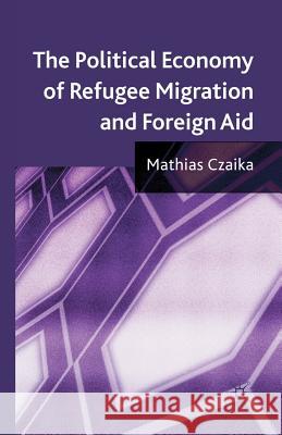 The Political Economy of Refugee Migration and Foreign Aid M. Czaika 9781349366712 Palgrave MacMillan