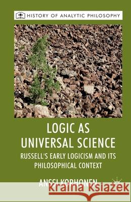 Logic as Universal Science: Russell's Early Logicism and Its Philosophical Context Korhonen, A. 9781349366859 Palgrave Macmillan