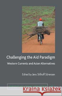 Challenging the Aid Paradigm: Western Currents and Asian Alternatives Sörensen, J. 9781349367375 Palgrave MacMillan